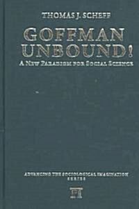 Goffman Unbound!: A New Paradigm for Social Science (Hardcover)