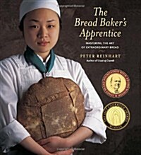 The Bread Bakers Apprentice: Mastering the Art of Extraordinary Bread (Hardcover)