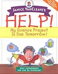 Janice VanCleaves Help! My Science Project is Due Tomorrow!: Easy Experiments You Can Do Overnight (Paperback)