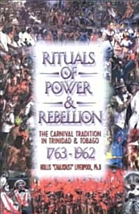 Rituals of Power & Rebellion: The Carnival Tradition in Trinidad & Tobago, 1763-1962 Paperback (Paperback)