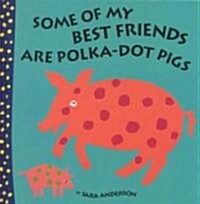 Some of My Best Friends Are Polka-Dot Pigs (Hardcover)