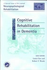 Cognitive Rehabilitation in Dementia : A Special Issue of Neuropsychological Rehabilitation (Hardcover)