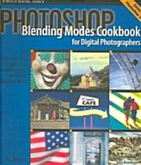 Photoshop Blending Modes Cookbook for Digital Photographers: 48 Easy-To-Follow Recipes to Fix Problem Photos and Create Amazing Effects (Paperback)