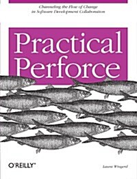 Practical Perforce: Channeling the Flow of Change in Software Development Collaboration (Paperback)