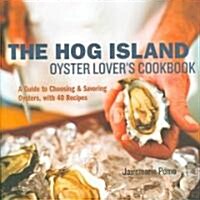 The Hog Island Oyster Lovers Cookbook: A Guide to Choosing and Savoring Oysters, with Over 40 Recipes (Hardcover)