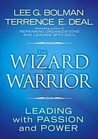 The Wizard and the Warrior: Leading with Passion and Power (Hardcover)