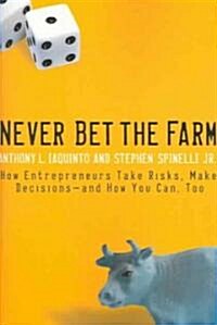 Never Bet the Farm: How Entrepreneurs Take Risks, Make Decisions -- And How You Can, Too (Paperback)