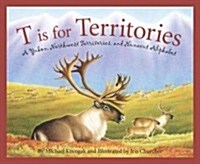 T Is for Territories: A Yukon, Northwest Territories, and Nunavut Alphabet (Hardcover)