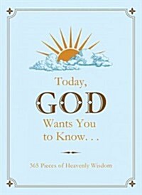 Today, God Wants You to Know...: 365 Pieces of Heavenly Wisdom (Hardcover)