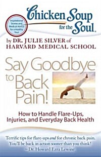 Chicken Soup for the Soul: Say Goodbye to Back Pain!: How to Handle Flare-Ups, Injuries, and Everyday Back Health (Paperback)