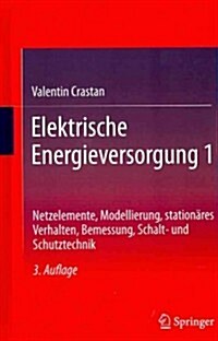 Elektrische Energieversorgung 1: Netzelemente, Modellierung, Stationares Verhalten, Bemessung, Schalt- Und Schutztechnik (Hardcover, 3, 3. Aufl. 2012)