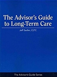 The Advisors Guide to Long-Term Care (Paperback)