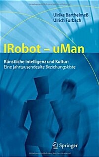 Irobot - Uman: K?stliche Intelligenz Und Kultur: Eine Jahrtausendealte Beziehungskiste (Hardcover, 2012)