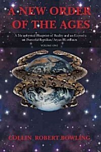 A New Order of the Ages: Volume One: A Metaphysical Blueprint of Reality and an Expose on Powerful Reptilian/Aryan Bloodlines (Hardcover)