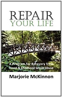 Repair Your Life: A Program for Recovery from Incest & Childhood Sexual Abuse (Hardcover)