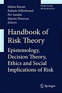 Handbook of Risk Theory: Epistemology, Decision Theory, Ethics, and Social Implications of Risk (Hardcover, 2012)