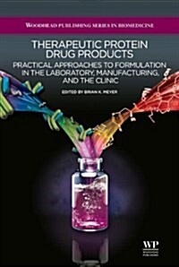 Therapeutic Protein Drug Products : Practical Approaches to formulation in the Laboratory, Manufacturing, and the Clinic (Hardcover)