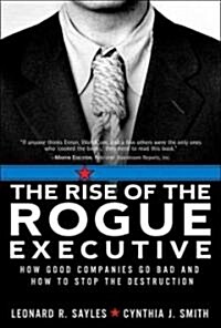 The Rise of the Rogue Executive: How Good Companies Go Bad and How to Stop the Destruction (Paperback)