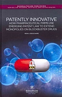 Patently Innovative : How Pharmaceutical Firms Use Emerging Patent Law to Extend Monopolies on Blockbuster Drugs (Hardcover)