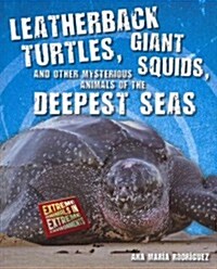 Leatherback Turtles, Giant Squids, and Other Mysterious Animals of the Deepest Seas (Paperback)