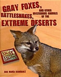 Gray Foxes, Rattlesnakes, and Other Mysterious Animals of the Extreme Deserts (Library Binding)