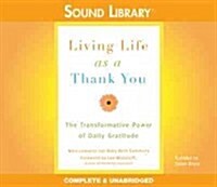 Living Life as a Thank You Lib/E: The Transformative Power of Daily Gratitude (Audio CD)