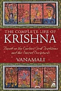 The Complete Life of Krishna: Based on the Earliest Oral Traditions and the Sacred Scriptures (Paperback)