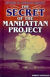The Secret of the Manhattan Project (Library Binding)