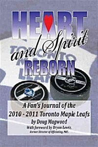 Heart and Spirit Reborn: A Fans Journal of the 2010-2011 Toronto Maple Leafs (Paperback)