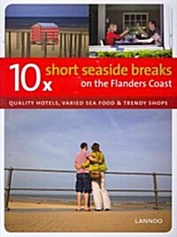 10 X Short Seaside Breaks on the Flanders Coast: Quality Hotels, Varied Sea Food & Trendy Shops (Paperback)