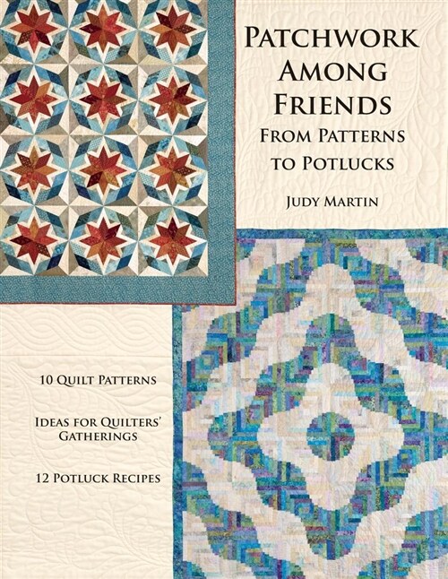 Patchwork Among Friends: From Patterns to Potlucks, 10 Quilt Patterns, Ideas for Quilters Gatherings, 12 Potluck Recipes (Paperback)