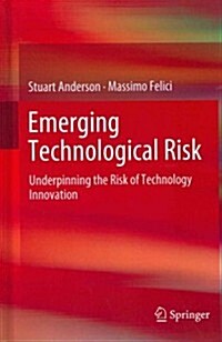 Emerging Technological Risk : Underpinning the Risk of Technology Innovation (Hardcover, 2012)