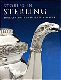 Stories in Sterling: Four Centuries of Silver in New York (Hardcover)