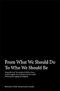 From What We Should Do to Who We Should Be: Negotiating Theological Reflections and Praxis in the Context of HIV/AIDS Among the Igbos of Nigeria       (Paperback)