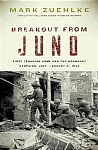 Breakout from Juno: First Canadian Army and the Normandy Campaign, July 4-August 21, 1944 (Hardcover)