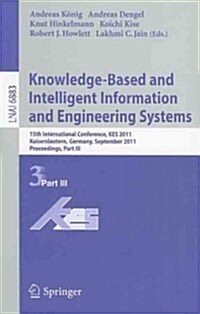 Knowledge-Based and Intelligent Information and Engineering Systems: 15th International Conference, KES 2011 Kaiserslautern, Germany, September 12-14, (Paperback)
