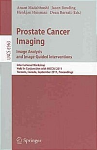 Prostate Cancer Imaging: Image Analysis and Image-Guided Interventions: International Workshop Held in Conjunction with MICCAI 2011 Toronto, Ca (Paperback)
