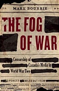 The Fog of War: Censorship of Canadas Media in World War Two (Hardcover)