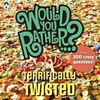 Would You Rather...? Terrifically Twisted: Over 300 Crazy Questions! (Paperback)