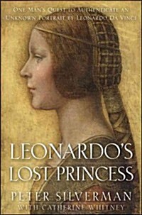 Leonardos Lost Princess : One Mans Quest to Authenticate an Unknown Portrait by Leonardo Da Vinci (Hardcover)