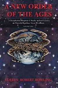 A New Order of the Ages: Volume One: A Metaphysical Blueprint of Reality and an Expose on Powerful Reptilian/Aryan Bloodlines (Paperback)