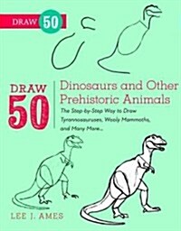Draw 50 Dinosaurs and Other Prehistoric Animals: The Step-By-Step Way to Draw Tyrannosauruses, Woolly Mammoths, and Many More... (Paperback)