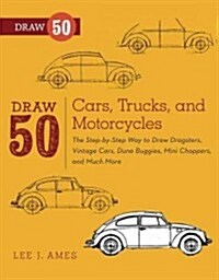 Draw 50 Cars, Trucks, and Motorcycles: The Step-By-Step Way to Draw Dragsters, Vintage Cars, Dune Buggies, Mini Choppers, and Many More... (Paperback)