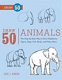 Draw 50 Animals: The Step-By-Step Way to Draw Elephants, Tigers, Dogs, Fish, Birds, and Many More... (Paperback)