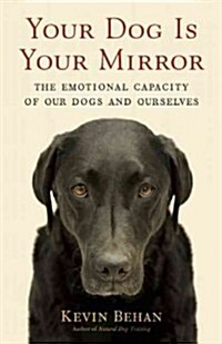 Your Dog Is Your Mirror: The Emotional Capacity of Our Dogs and Ourselves (Paperback)