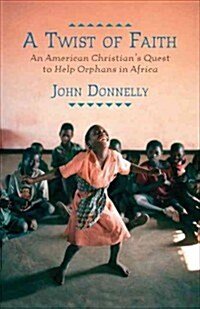 A Twist of Faith: An American Christians Quest to Help Orphans in Africa (Hardcover)