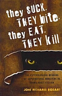 They Suck, They Bite, They Eat, They Kill: The Psychological Meaning of Supernatural Monsters in Young Adult Fiction (Hardcover)