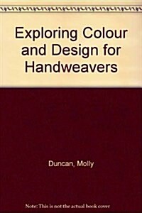 Exploring Colour and Design for Handweavers (Hardcover)
