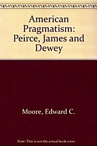 American Pragmatism Peirce James and Dewey (Hardcover)