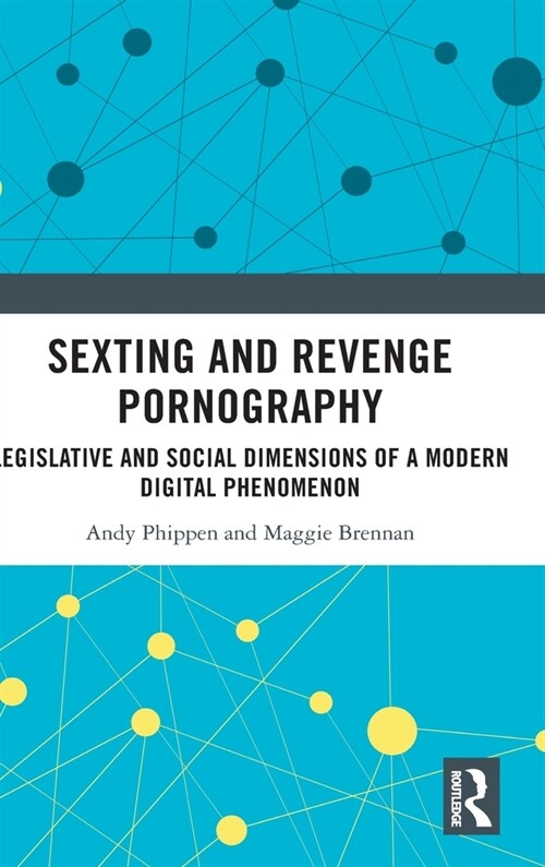 Sexting and Revenge Pornography : Legislative and Social Dimensions of a Modern Digital Phenomenon (Hardcover)